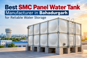 Best SMC Panel Water Tank Manufacturer in Bahadurgarh for Reliable Water Storage